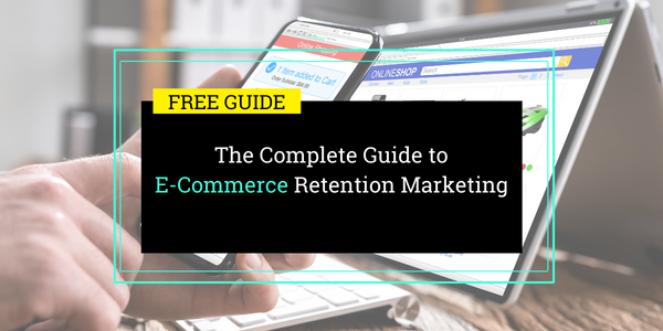 The Complete Guide to E-Commerce Retention Marketing